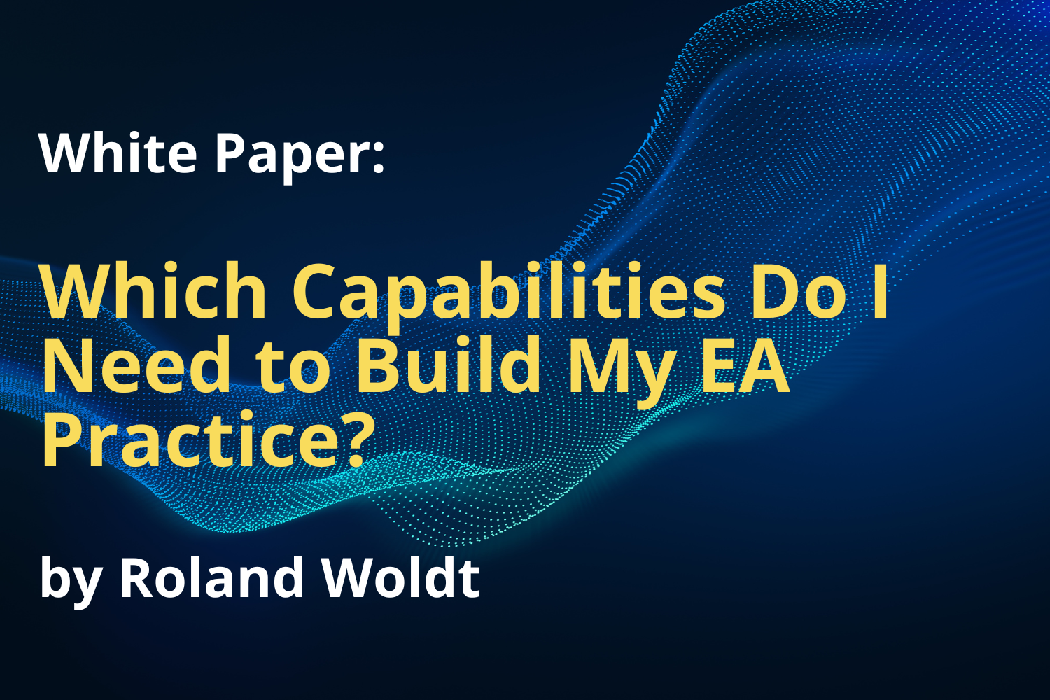 White Paper: Which Capabilities Do I Need to Build My EA Practice?